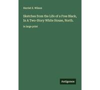 Sketches from the Life of a Free Black, In A Two-Story White House, North.: in large print