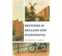 Sketches in Holland and Scandinavia: A Classic 19th-Century Journey Through the Art, Culture, and Landscapes of Northern Europe With Original Illustrations