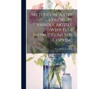 Sketches In Water Colors, By Various Artists, With Full Instructions For Copying