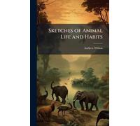 Sketches of Animal Life and Habits