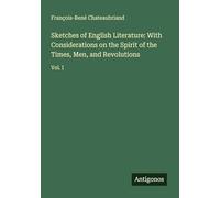 Sketches of English Literature: With Considerations on the Spirit of the Times, Men, and Revolutions: Vol. I