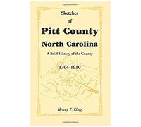 Sketches Of Pitt County, North Carolina, A Brief History Of The County, 1704-1910