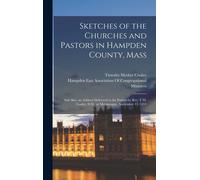 Sketches Of The Churches And Pastors In Hampden County, Mass: And Also, An Address Delivered To The Pastors By Rev. T.M. Cooley, D.D., At Mettineague,