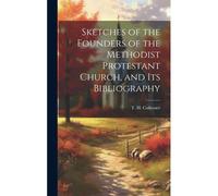 Sketches Of The Founders Of The Methodist Protestant Church, And Its Bibliography