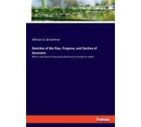 Sketches Of The Rise, Progress, And Decline Of Secession