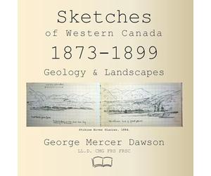 Sketches of Western Canada 1873-1899: Geology & Landscapes