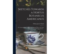 Sketches Towards A Hortus Botanicus Americanus; Or, Coloured Plates ... Of New And Valuable Plants Of The West Indies And North And South America ..