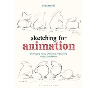 Sketching for Animation: Developing Ideas, Characters and Layouts in Your Sketchbook