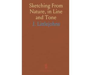 Sketching From Nature, in Line and Tone
