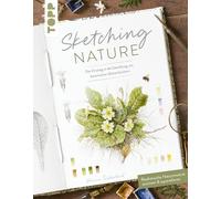 Sketching Nature: Der Einstieg in die Gestaltung von botanischen Skizzenbüchern