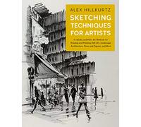 Sketching Techniques for Artists: In-Studio and Plein-air Methods for Drawing and Painting Still Lifes, Landscapes, Architecture, Faces and Figures, and More