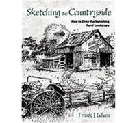 Sketching the Countryside: How to Draw the Vanishing Rural Landscape Lohan, Frank J. (Auteur)