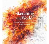 Sketching the World Urban Architecture & Nature Coloring Book for Adults: A Travel-Inspired Coloring Book with Loose Architectural Sketches and Organic Nature Elements