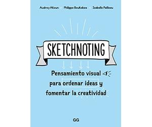 Sketchnoting: Pensamiento Visual Para Ordenar Ideas Y Fomentar La Creatividad/ Visual Thinking to Organize Ideas and Encourage Creativity