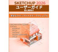 Sketchup 2026 ユーザーガイド 初心者向け: 完全ステップバイステップマニュアル：初心者からプロまで、3Dモデリン グ、デザイン、レンダリング、そしてゼロから素晴らしいプロジェクトを 作成するための実践的なハンドブック