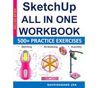 SketchUp All-in-One Workbook: Includes 500+ Practice Exercises to Master SketchUp in Sketching, 3D Modeling & Assembly Modeling