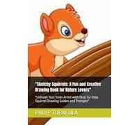 "Sketchy Squirrels: A Fun and Creative Drawing Book for Nature Lovers": "Unleash Your Inner Artist with Step-by-Step Squirrel Drawing Guides and Prompts"