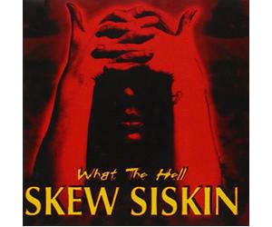 Skew Siskin - What The Hell