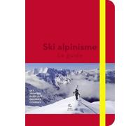 Ski Alpinisme - Le Guide - Des Premiers Raids Aux Grandes Courses