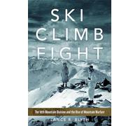 Ski, Climb, Fight: The 10th Mountain Division and the Rise of Mountain Warfare