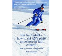 Ski In Control: How to ski ANY piste, anywhere, in full control.: Man or Woman Young or Old.