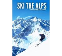 Ski The Alps Complete Guide: FRANCE, SWITZERLAND, AUSTRIA, AND ITALY.