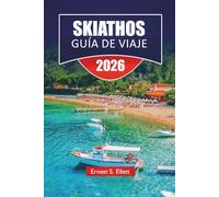 SKIATHOS GUÍA DE VIAJE 2025-2026: Las mejores cosas que hacer, playas, paseos panorámicos, cocina local y consejos de viaje para explorar las islas griegas