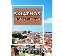 SKIATHOS REISEFÜHRER 2026: Entdecken Sie Griechenlands Inseljuwel wie ein Einheimischer. Strände, Kultur, Essen, Dörfer und Insidertipps für eine unvergessliche Reise