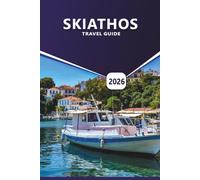 SKIATHOS TRAVEL GUIDE 2025-2026: The Ultimate Guide to Hidden Beaches, Local Experiences, Itinerary Idea, Memorable Adventures, and Top Things to Do on Greece's Islands.