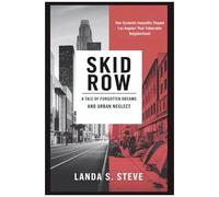 Skid Row: A Tale Of Forgotten Dreams And Urban Neglect: How Systemic Inequality Shaped Los Angeles Most Vulnerable Neighborhood (Random Histories You Need To Know)