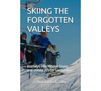 SKIING THE FORGOTTEN VALLEYS: Journeys Into Hidden Slopes and Untold Winter Landscapes