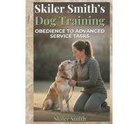 Skiler Smith’s Dog Training: Obedience to Advanced Service Task: Building Better Bonds Through Training