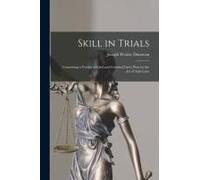 Skill In Trials: Containing A Variety Of Civil And Criminal Cases Won By The Art Of Advocates