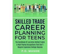 Skilled Trade Career Planning For Teens: The Handbook of Lucrative Skilled Trades & High Paying Occupations That Don't Require Expensive College Degrees
