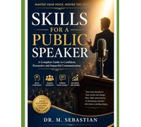 SKILLS FOR A PUBLIC SPEAKER: A Complete Guide to Confident, Persuasive and Impactful Communication
