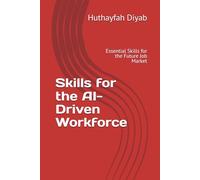 Skills for the AI-Driven Workforce: Essential Skills for the Future Job Market