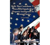 Skills That Contribute To The Successful Leadership Of Hispanic Immigrants In The United States