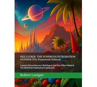 SKILLSTREK: THE SYNERGOS INTEGRATION DOSSIER [The Framework Edition]: Captain Diana Morrow’s Briefing on the Five-Pillar Model & The SkillsTrek Publication Framework