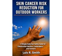 SKIN CANCER RISK REDUCTION FOR OUTDOOR WORKERS: A Simple Daily Sun Safety Guide for Construction Workers, Landscapers, and Farmers