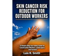 SKIN CANCER RISK REDUCTION FOR OUTDOOR WORKERS: A Simple Daily Sun Safety Guide for Construction Workers, Landscapers, and Farmers
