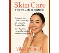 Skin Care Book for Women Beginners: The Complete Guide to Healthy, Glowing, and Ageless Skin - Easy Routines, Natural Remedies, and Beauty Secrets