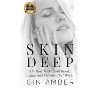 Skin Deep: The Real Truth About Beauty, Aging, and Skincare That Works