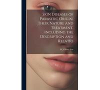 Skin Diseases Of Parasitic Origin, Their Nature And Treatment, Including The Description And Relatio
