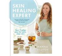Skin Healing Expert: Your 5 pillar plan to calm psoriasis, eczema and acne and encourage clear skin