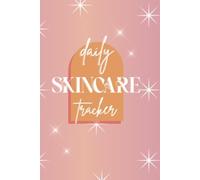 Skincare Tracker Journal: Daily Skincare Routine Tracker to Organize Your Routine, Identify Triggers, and Discover What Works for Your Skin