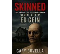 Skinned: The Untold Shocking True Story of Serial Killer Ed Gein