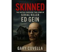 Skinned: The Untold Shocking True Story of Serial Killer Ed Gein