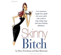 Skinny Bitch: A No-Nonsense, Tough-Love Guide for Savvy Girls Who Want to Stop Eating Crap and Start Looking Fabulous