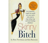 Skinny Bitch: A No-Nonsense, Tough-Love Guide for Savvy Girls Who Want To Stop Eating Crap and Start Looking Fabulous!