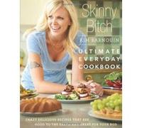 Skinny Bitch: Ultimate Everyday Cookbook: Crazy Delicious Recipes That Are Good to the Earth and Great for Your Bod Barnouin, Kim (Auteur)